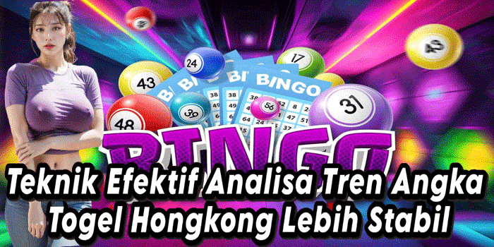 Teknik Efektif Analisa Tren Angka Togel Hongkong Lebih Stabil