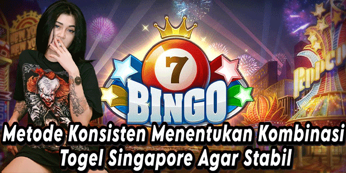 Metode Konsisten Menentukan Kombinasi Togel Singapore Agar Stabil