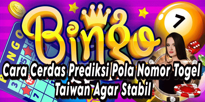 Cara Cerdas Prediksi Pola Nomor Togel Taiwan Agar Stabil