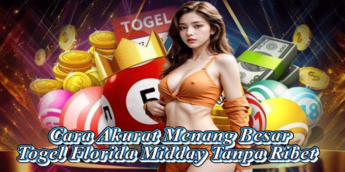 Cara Akurat Menang Besar Togel Florida Midday Tanpa Ribet