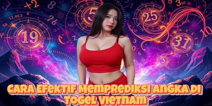 Cara Efektif Memprediksi Angka di Togel Vietnam
