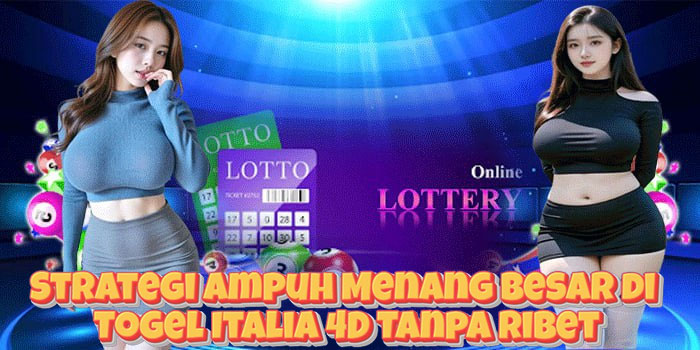Strategi Ampuh Menang Besar di Togel Italia 4D Tanpa Ribet