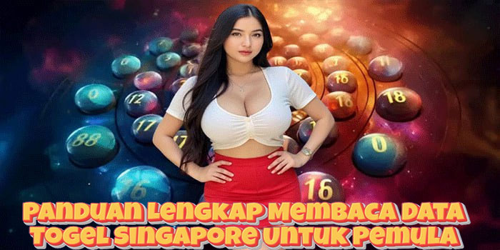 Panduan Lengkap Membaca Data Togel Singapore Untuk Pemula