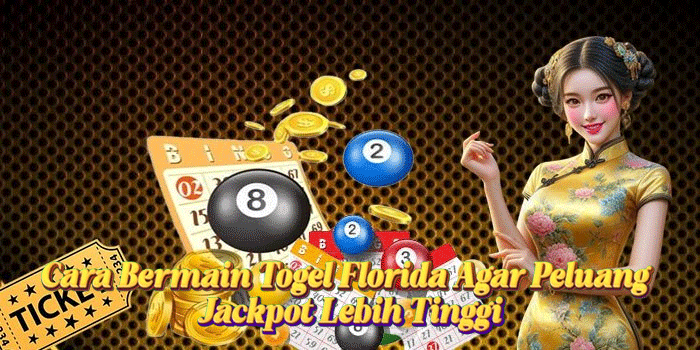 Cara Bermain Togel Florida Agar Peluang Jackpot Lebih Tinggi