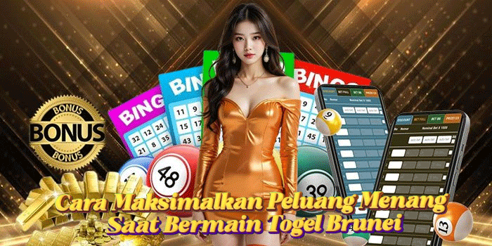 Cara Maksimalkan Peluang Menang Saat Bermain Togel Brunei