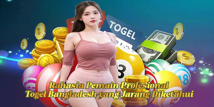 Rahasia Pemain Profesional Togel Bangladesh yang Jarang Diketahui