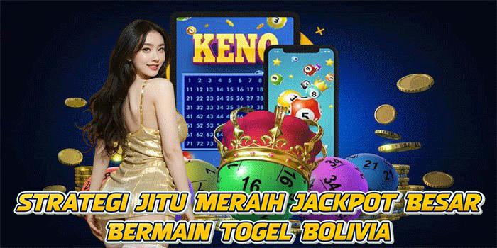 Strategi Jitu Meraih Jackpot Besar Bermain Togel Bolivia