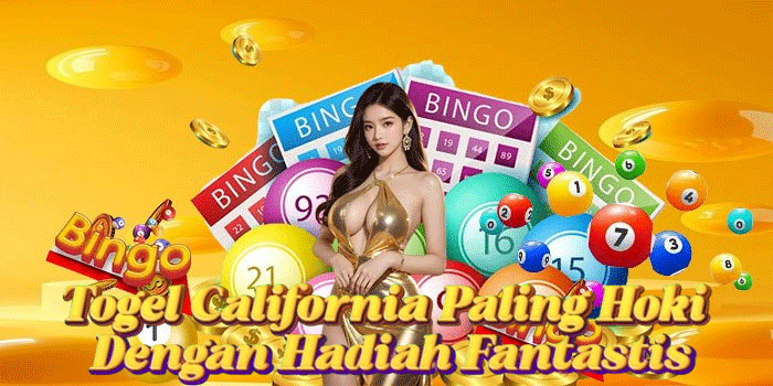 Togel California Paling Hoki Dengan Hadiah Fantastis