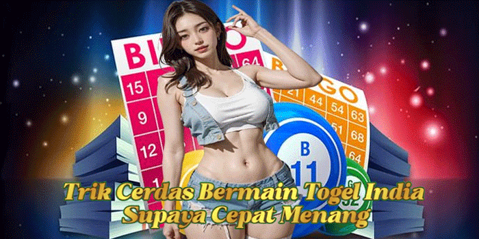 Trik Cerdas Bermain Togel India Supaya Cepat Menang