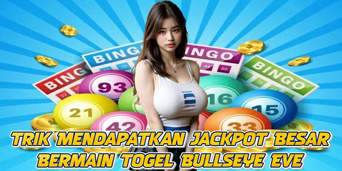 Trik Mendapatkan Jackpot Besar Bermain Togel Bullseye Eve